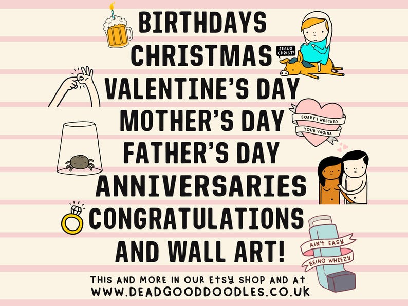 May include: A pink and white striped background with black text listing various occasions for which custom illustrations can be purchased. The text reads "Birthdays, Christmas, Valentine's Day, Mother's Day, Father's Day, Anniversaries, Congratulations, and Wall Art!"  The text also includes the website "www.deadgooddoodles.co.uk".  The image includes several illustrations of various themes, including a beer glass, a ring, a spider in a glass, a pregnant woman, a couple, and an inhaler.