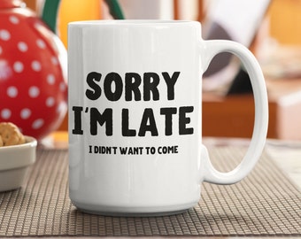 Sorry I'm Late Sarcastic Coffee Mug | Funny Antisocial Gift