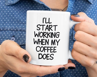 Funny Coffee Mug | I'll Start Working When My Coffee Does