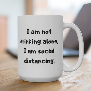 I am Not Drinking Alone, I am Social Distancing | Social Distancing Mug | Socially Awkward Mug | Quarantine Mug | Introvert Mug | Introvert