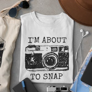 I'm About to Snap | Photography Shirt | Photographer Shirt | Camera Shirt | Photography Gift | Photographer Gift | About to Snap Shirt