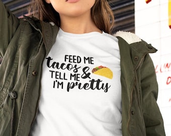 Feed Me Tacos and Tell Me I'm Pretty Shirt | Cotton Unisex Tee
