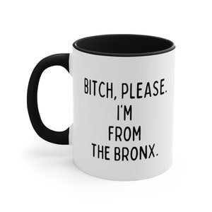 Bitch, Please. I&#39;m from The Bronx | The Bronx | I&#39;m from The Bronx | The Bronx Mug | Customized Gift Mug | This is Home | Bitch Please Mug