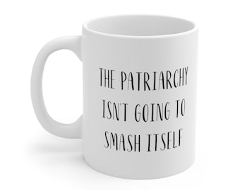 The Patriarchy isn't Going to Smash Itself Mug | Feminist Mug | Feminism Mug | Smash the Patriarchy | Girl Power Mug | Mug for Feminist