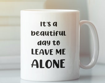 t’s a Beautiful Day to Leave Me Alone Mug, Funny Introvert Mug, Sarcastic Coffee Mug, Anti Social Mug
