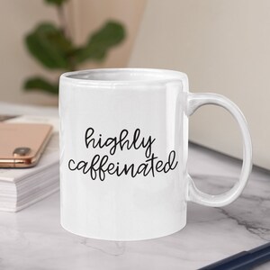 Highly Caffeinated Mug | Coffee Lover Mug | Jitters Mug | All the Coffee Mug | Give Me Caffeine Mug | Coffee Addict | Mom Mug | Coffee Me