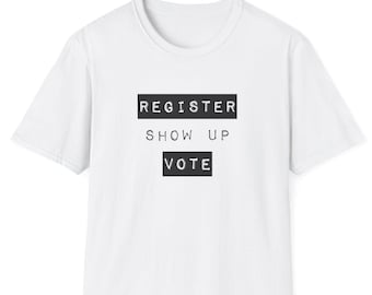 Register, Show Up, Vote T-Shirt | Get Registered Shirt