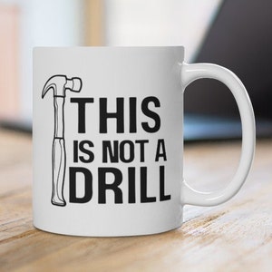 This is Not a Drill | Carpenter Mug | Father&#39;s Day Mug | This is Not a Drill Mug | Funny Dad Mug | Mug for Dad | Contractor Mug | Dad Joke