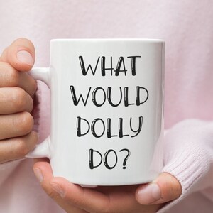What Would Dolly Do? Mug | Dolly Mug | Country Music Mug | Dolly Parton Mug | Dolly Lover | Dolly Parton | WWDD | Dollywood