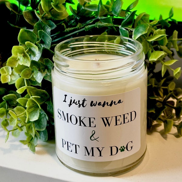 I Just Wanna Smoke Weed & Pet My Dog 8oz Soy Candle | Funny Adult Candles | Dog Lovers, Weed Lovers Gift