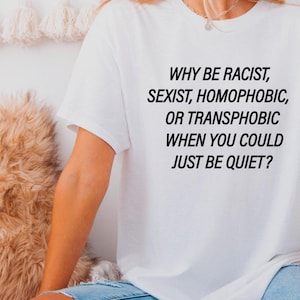 T-shirt Pourquoi être raciste, sexiste, homophobe ou transphobe alors que vous pourriez juste être silencieux, T-shirt Frank O pourquoi être raciste