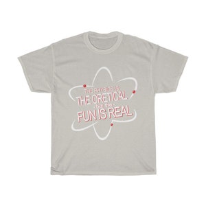 May include: A light grey t-shirt with a white atom graphic and the text "The physics is the oretical -but the- fun is real" in red.