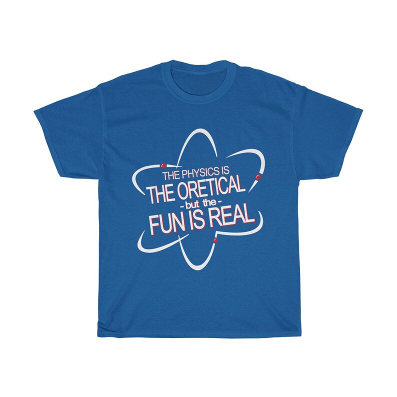 May include: A royal blue t-shirt with a white atom graphic and the text "THE PHYSICS IS THEORETICAL -but the- FUN IS REAL".