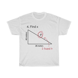 May include: A white t-shirt with a black and white illustration of a right triangle. The triangle has the numbers 48 meters and 26 meters written on two of its sides. The text "4. Find x" is written above the triangle. The text "I found it" is written below the triangle.