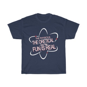 May include: Navy blue t-shirt with a white atom graphic and the text "THE PHYSICS IS THEORETICAL -but the- FUN IS REAL".