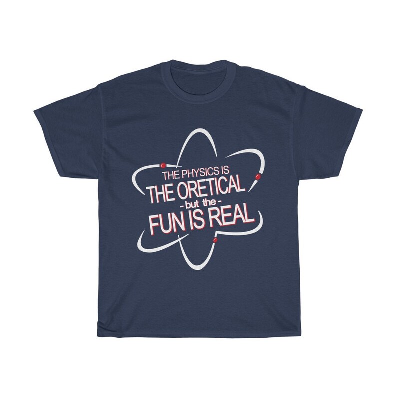 May include: Navy blue t-shirt with a white atom graphic and the text "THE PHYSICS IS THEORETICAL -but the- FUN IS REAL".