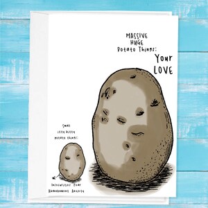 May include: A white greeting card featuring a large brown potato illustration with the text MASSIVE HUGE Potato Things: YOUR LOVE and a smaller potato illustration with the text Small itty bitty potato things: Insecurities Fear Abandonment Anxiety.