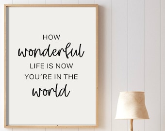How wonderful life is now you're in the world, Kids Room Art Instant Download, for Newborn Typography Print Nursery Wall Art, Wall Decor