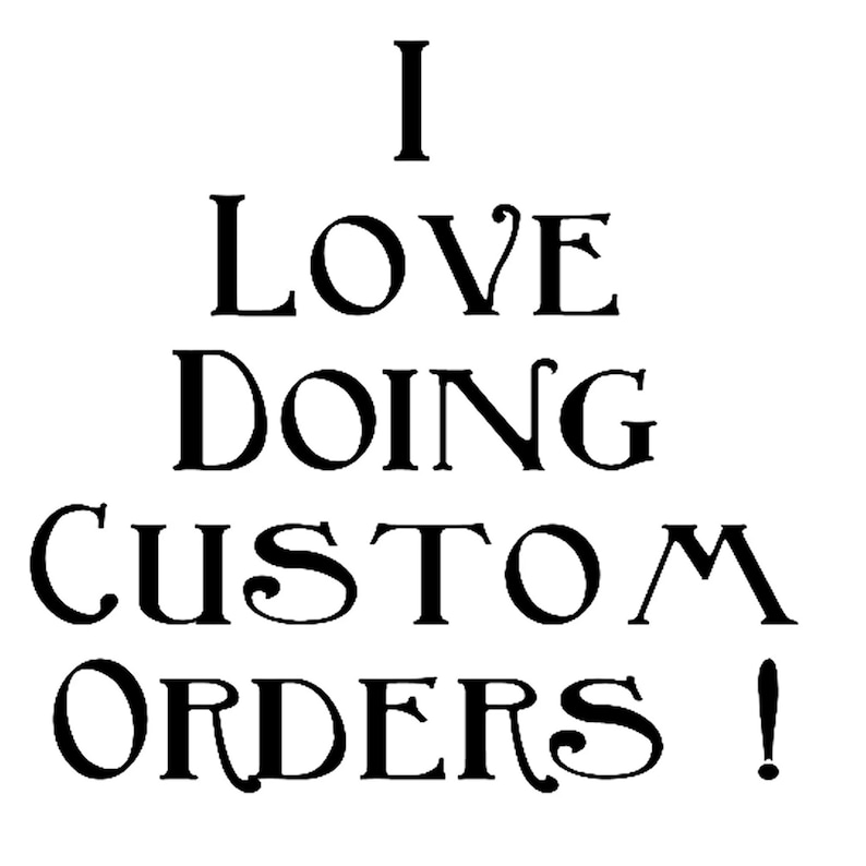 May include: A white background with black text stating "I LOVE DOING CUSTOM ORDERS!" in a decorative font. The image is a clear message for potential customers.