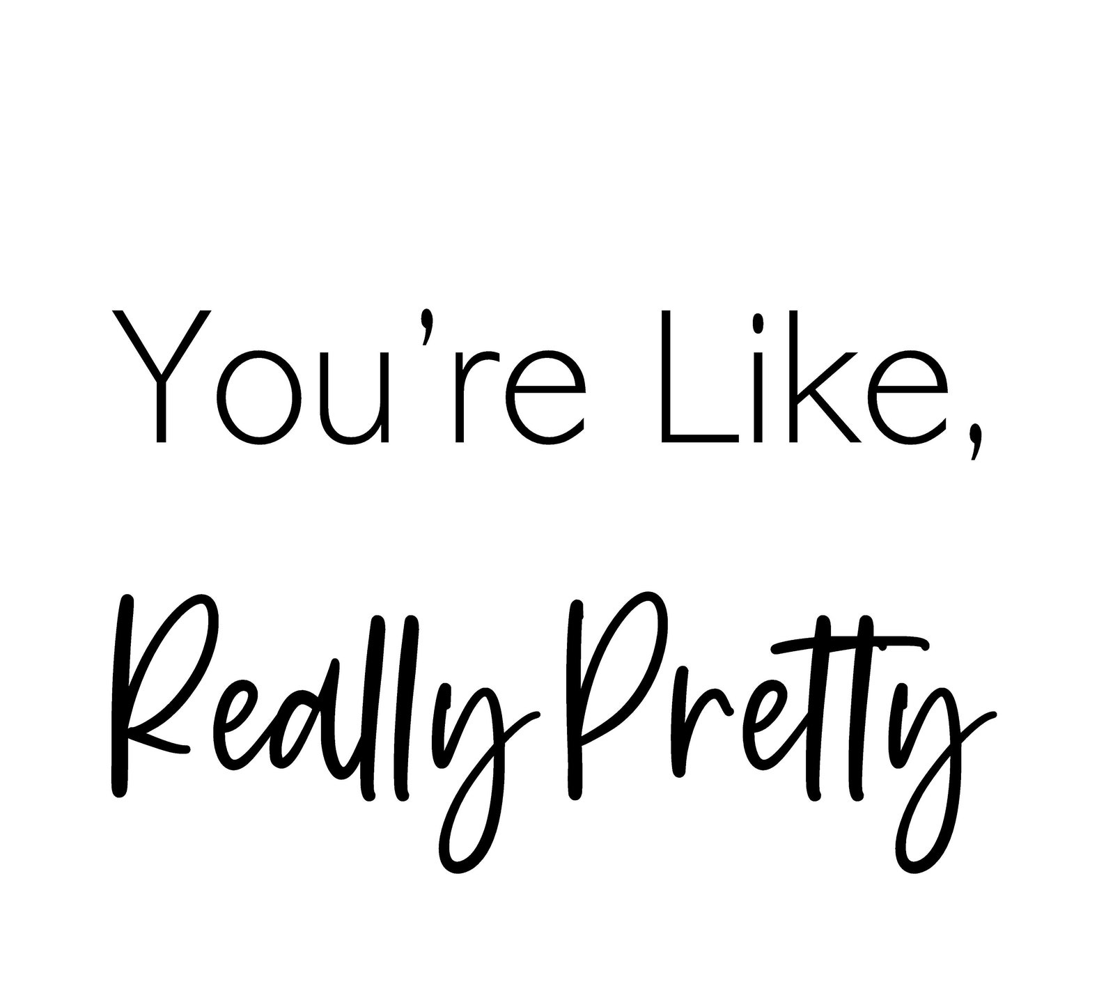 You Re Like Really Pretty Quote You're Like Really Pretty Print Art Printable Quote | Etsy