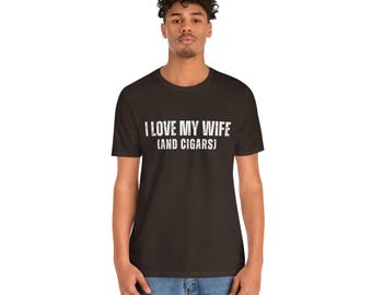 I Love My Wife and Cigars Unisex Tee - Husband Tshirt - Gift Cigar Lover, Funny Graphic Tee, Men's Short Sleeve Shirt, Husband Gift Idea,