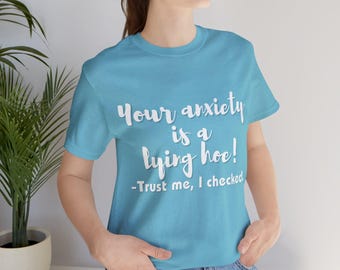 Your Anxiety is a Lying Hoe Anxiety Awareness T-Shirt, Mental Health Tee, Unisex Graphic Shirt Top, Mental Health Advocate Tee