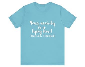 Your Anxiety is a Lying Hoe Anxiety Awareness T-Shirt, Mental Health Tee, Unisex Graphic Shirt Top, Mental Health Advocate Tee