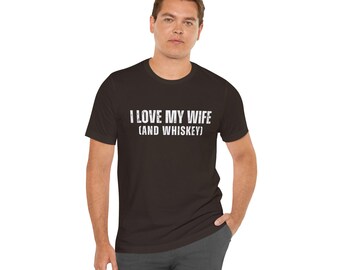 I Love My Wife and Whiskey Unisex Tee - Husband Gift Shirt - Whiskey Lover Tshirt, Graphic Tee, Funny Tee, Gift for Him, Family Shirt