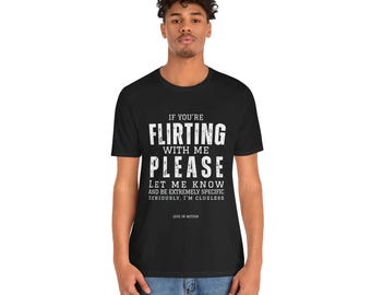 Funny Dating Shirt -If You Are Flirting w/Me Be More Specific - Unisex Jersey Short Sleeve Tee - Perfect for Singles, Humor, and Casual Wear