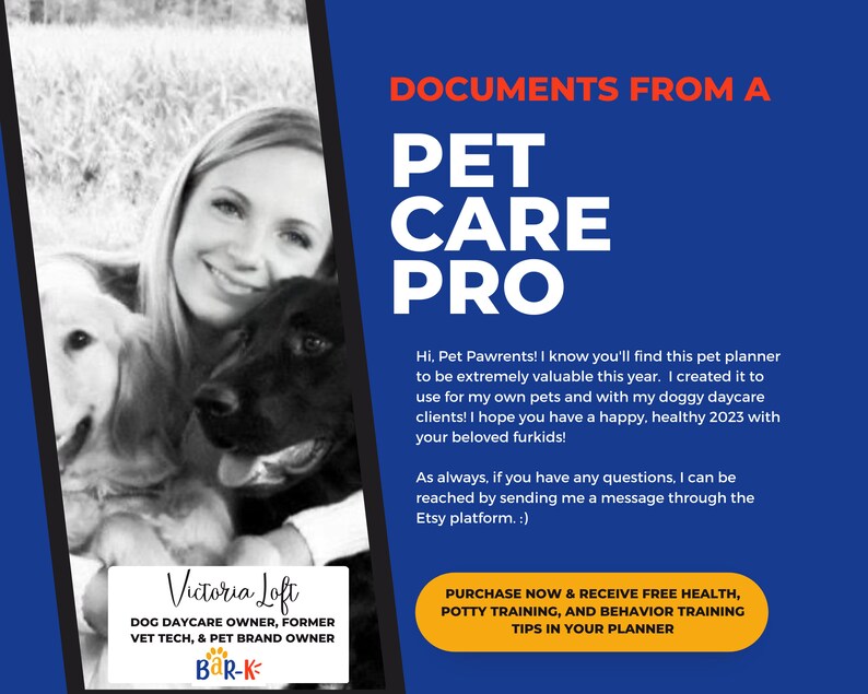 May include: A woman with two dogs, a golden retriever and a black dog, is pictured with a blue background. The text on the image reads "Documents from a Pet Care Pro" and "Victoria Loft Dog Daycare Owner, Former Vet Tech, & Pet Brand Owner BaR-K". The text also reads "Purchase Now & Receive Free Health, Potty Training, and Behavior Training Tips in Your Planner".