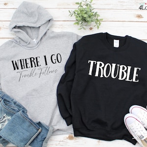 Trouble Follows Matching Hoodie, Where I Go Trouble Follows, Couple Sweatshirts, Funny Couples Tee, Funny Matching Tees, Gift For Girlfriend