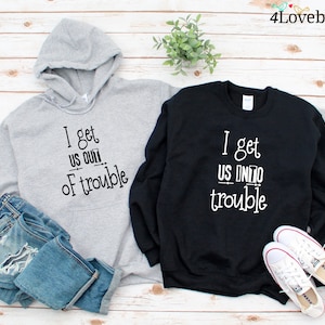 I get us into trouble I get us out of trouble,Cute Best Friend Hoodies,Funny Best Friend Shirts,I get us into trouble shirts,Matching Shirts