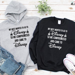My Wife Wanted To Go To Disney, So We Compromised And Came To Disney Hoodie, Funny Husband Disneyland Sweatshirt, Men's Disneyworld Tee image 1