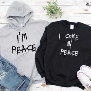 I Come in Peace I&#39;m Peace Funny Matching Hoodies, I Come In Peace Couple Matching With Im Peace TShirt Tank Top longSleeve Sweatshirt Hoodie