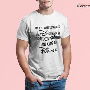 My Wife Wanted To Go To Disney, So We Compromised And Came To Disney Hoodie, Funny Husband Disneyland Sweatshirt, Men's Disneyworld Tee image 3