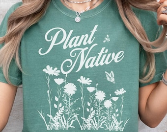 Plant Native Flowers Gardening Shirt Local Pollinators Support Local Garden Gifts Gardener T-Shirt Plant Lover Homestead Gift Botanical Gift