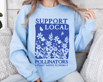 Plant Native Flowers Gardening Shirt Local Pollinators Support Local Garden Gifts Gardener Crewneck Sweatshirt Plant Homestead Gift Florist