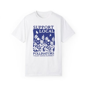 Plant Native Flowers Gardening Shirt Local Pollinators Support Local Garden Gifts Gardener T-Shirt Plant Lover Homestead Gift Botanical White