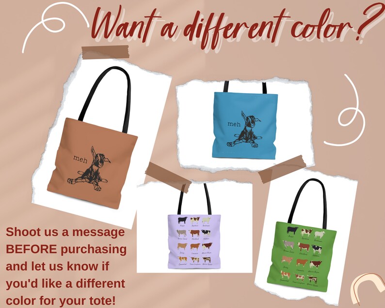 May include: Four tote bags with different designs and colours. The bags are made of canvas and have black handles. The designs include a goat with the word "meh" written above it, a variety of cows, and a goat with the word "meh" written above it. The text "Want a different colour?" is written at the top of the image. The text "Shoot us a message BEFORE purchasing and let us know if you'd like a different colour for your tote!" is written at the bottom of the image.