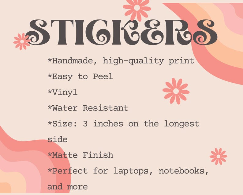 May include: A pink and orange background with the word "STICKERS" in a retro font. The text below lists features of the stickers, including "Handmade, high-quality print", "Easy to Peel", "Vinyl", "Water Resistant", "Size: 3 inches on the longest side", "Matte Finish", and "Perfect for laptops, notebooks, and more".