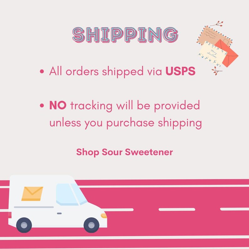 May include: A white delivery truck with a yellow envelope on the side drives on a pink road with white lines. The text "SHIPPING" is in blue and pink letters. The text "All orders shipped via USPS" and "NO tracking will be provided unless you purchase shipping" is in black text. The text "Shop Sour Sweetener" is in black text.
