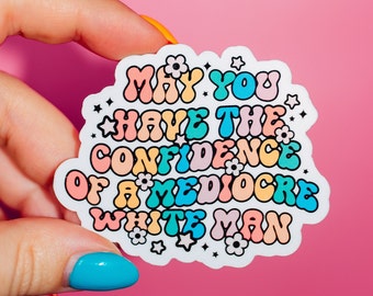 May You Have The Confidence Of A Mediocre White Man Sticker, Feminist Meme, Funny Trendy, Self Love Vibes, Mental Health, Water Bottle