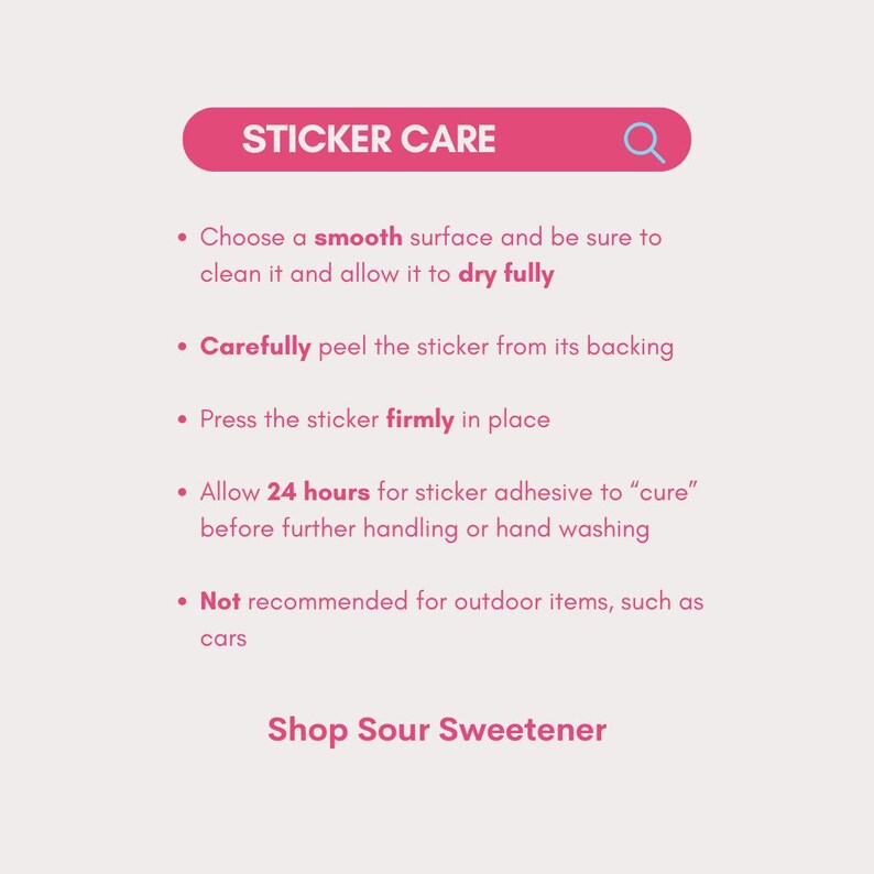 May include: Pink and white graphic with the text "Sticker Care" in a white box with a magnifying glass icon. The graphic lists instructions for applying and caring for stickers, including allowing 24 hours for the adhesive to cure.