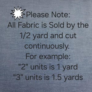 Puede incluir: Primer plano de tela azul con texto. El texto dice: "Please Note: All Fabric is Sold by the 1/2 yard and cut continuously. For example: "2" units is 1 yard "3" units is 1.5 yards."
