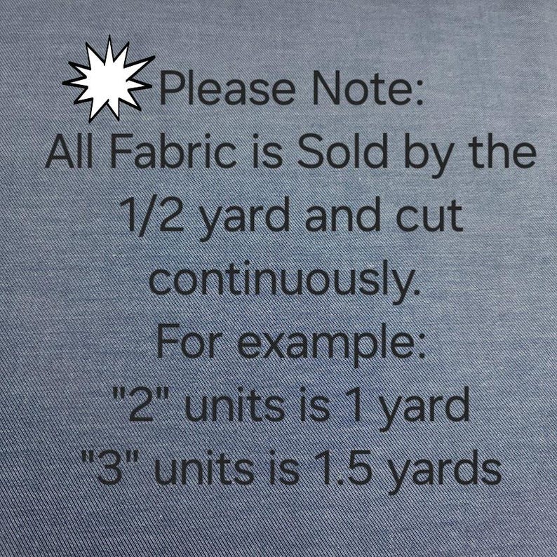 Puede incluir: Primer plano de tela azul con texto. El texto dice: "Please Note: All Fabric is Sold by the 1/2 yard and cut continuously. For example: "2" units is 1 yard "3" units is 1.5 yards."