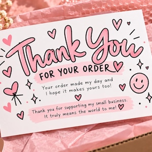 May include: A white rectangular thank you card with pink and black text and heart illustrations. The text reads: Thank You FOR YOUR ORDER, Your order made my day and I hope it makes yours too!, Thank you for supporting my small business. It truly means the world to me!