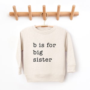B Is For Big Sister Toddler Crewneck Sweater Sweatshirt Pregnancy Announcement Big Bro Big Sis Siblings New Brother Sister Gift New Mom