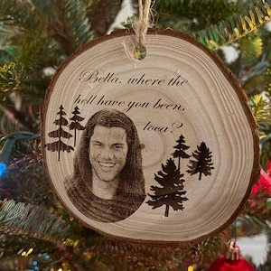 Twilight Saga Ornament | Bella Where The Hell Have You Been Loca, Engraved Wood Slice