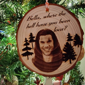 Bella where the hell have you been loca ornament | Twilight Saga Merch | Jacob Twilight Ornament