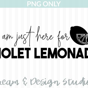 Here for the Violet Lemonade, Flower & Garden Festival PNG Digital Download, Silhouette, Cricut